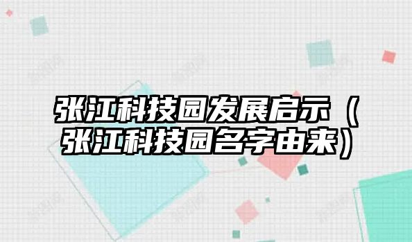 張江科技園發(fā)展啟示（張江科技園名字由來）