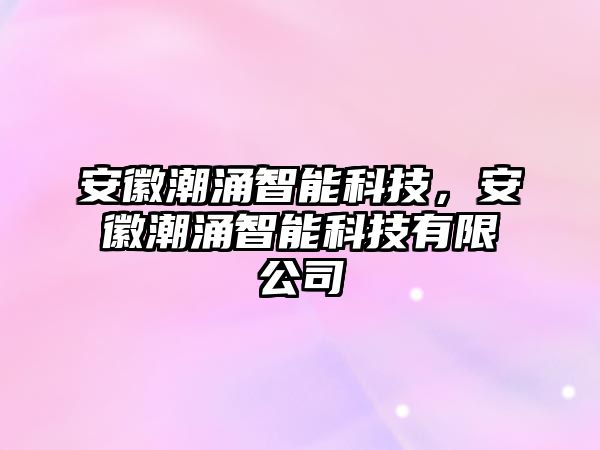 安徽潮涌智能科技，安徽潮涌智能科技有限公司