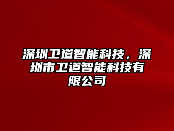 深圳衛(wèi)道智能科技，深圳市衛(wèi)道智能科技有限公司