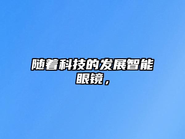 隨著科技的發(fā)展智能眼鏡，