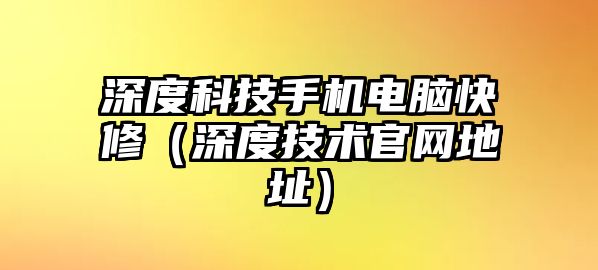 深度科技手機(jī)電腦快修（深度技術(shù)官網(wǎng)地址）