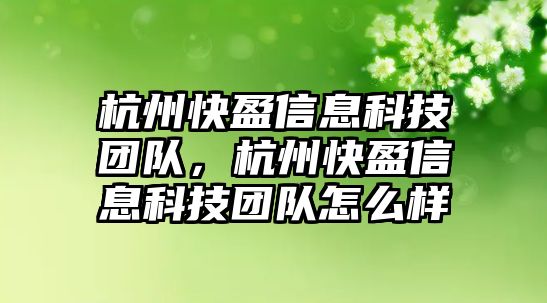 杭州快盈信息科技團隊，杭州快盈信息科技團隊怎么樣