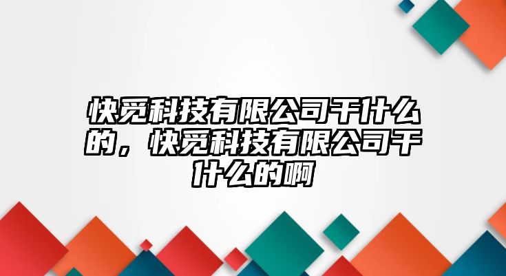 快覓科技有限公司干什么的，快覓科技有限公司干什么的啊