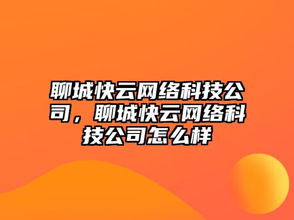 聊城快云網絡科技公司，聊城快云網絡科技公司怎么樣