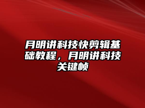 月明講科技快剪輯基礎(chǔ)教程，月明講科技關(guān)鍵幀