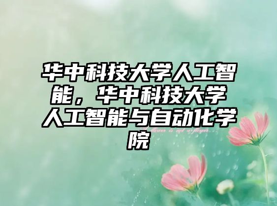 華中科技大學人工智能，華中科技大學人工智能與自動化學院