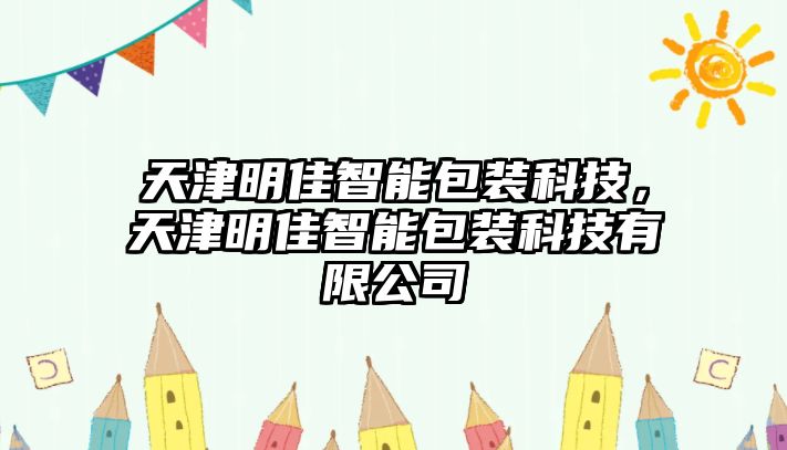 天津明佳智能包裝科技，天津明佳智能包裝科技有限公司