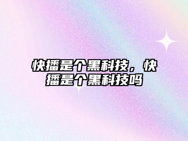 快播是個黑科技，快播是個黑科技嗎