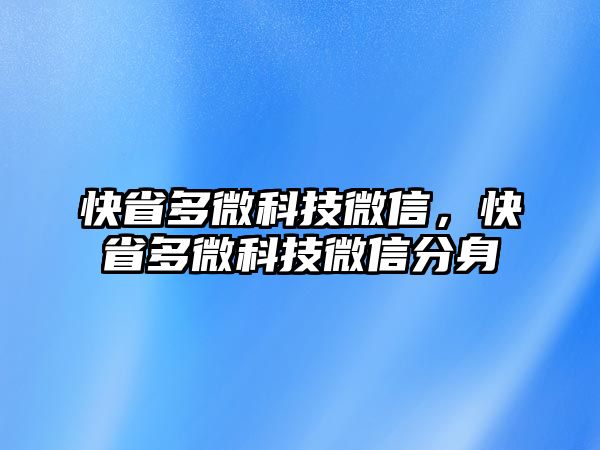 快省多微科技微信，快省多微科技微信分身