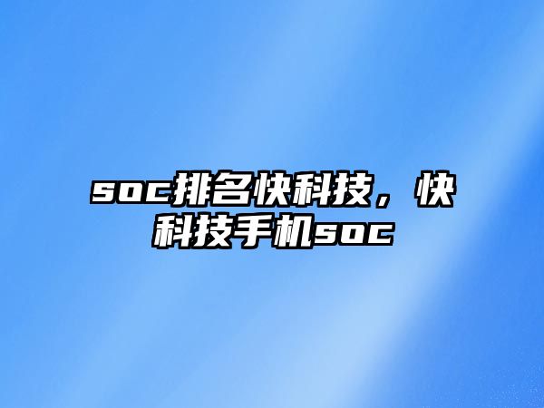 soc排名快科技，快科技手機soc