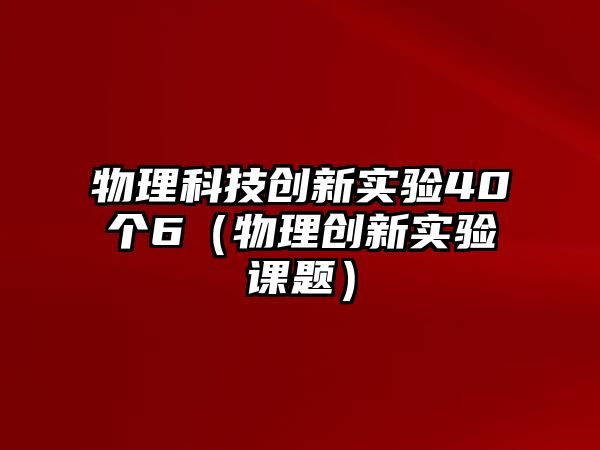 物理科技創(chuàng)新實驗40個6（物理創(chuàng)新實驗課題）