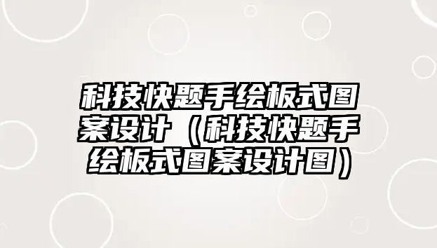 科技快題手繪板式圖案設(shè)計(jì)（科技快題手繪板式圖案設(shè)計(jì)圖）