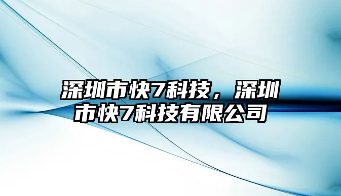 深圳市快7科技，深圳市快7科技有限公司