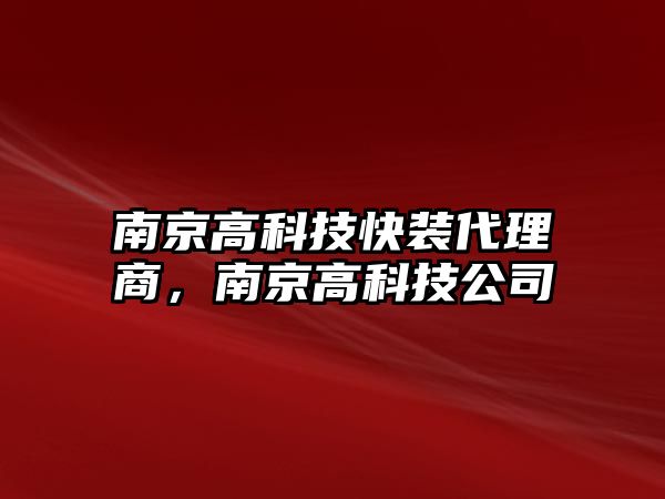 南京高科技快裝代理商，南京高科技公司