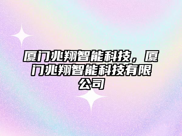 廈門兆翔智能科技，廈門兆翔智能科技有限公司