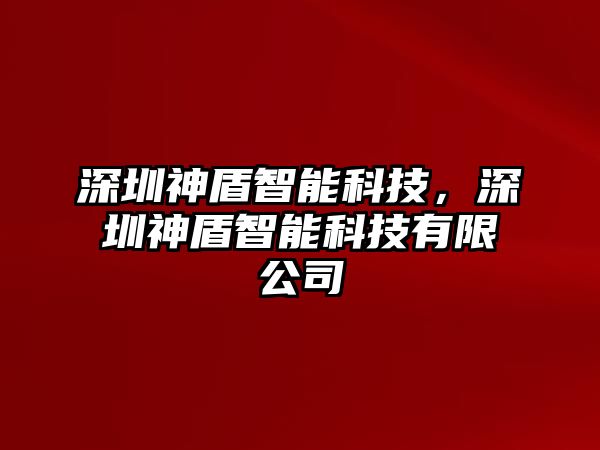 深圳神盾智能科技，深圳神盾智能科技有限公司