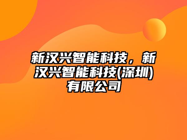 新漢興智能科技，新漢興智能科技(深圳)有限公司