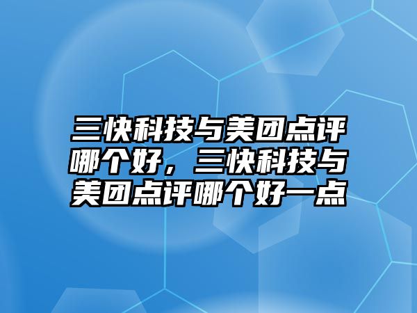 三快科技與美團點評哪個好，三快科技與美團點評哪個好一點