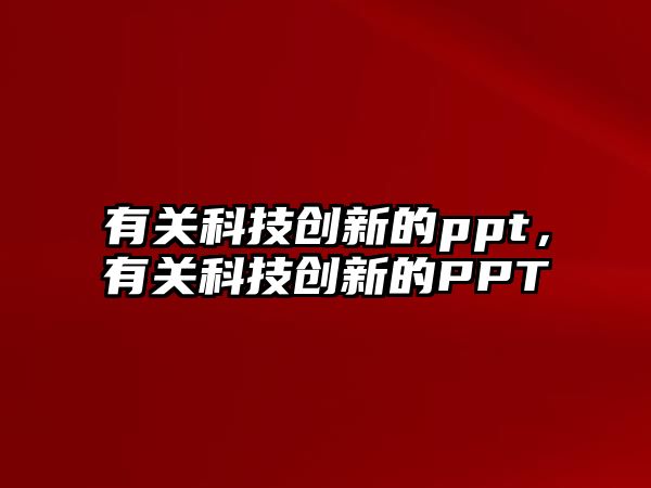 有關(guān)科技創(chuàng)新的ppt，有關(guān)科技創(chuàng)新的PPT