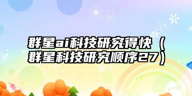 群星ai科技研究得快（群星科技研究順序27）