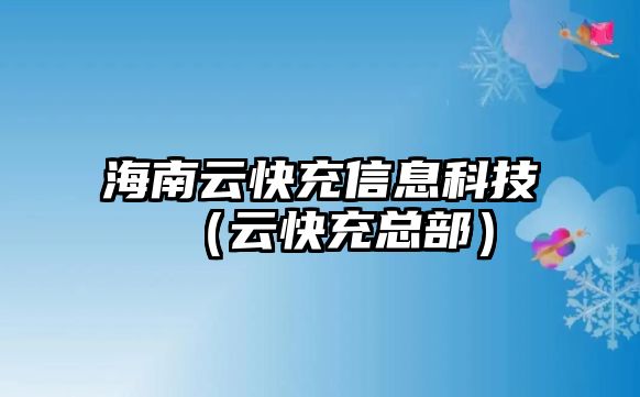 海南云快充信息科技（云快充總部）