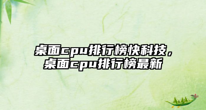 桌面cpu排行榜快科技，桌面cpu排行榜最新