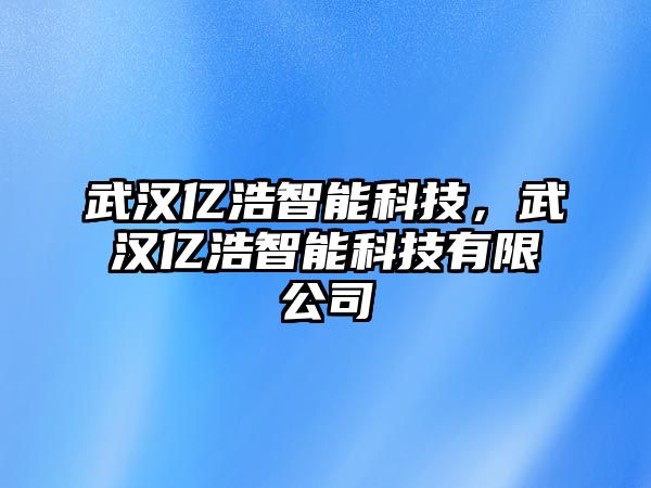 武漢億浩智能科技，武漢億浩智能科技有限公司