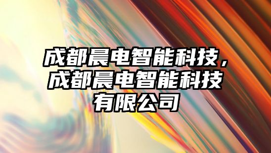 成都晨電智能科技，成都晨電智能科技有限公司