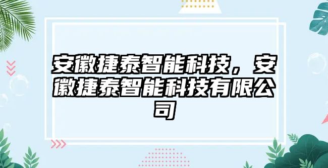 安徽捷泰智能科技，安徽捷泰智能科技有限公司