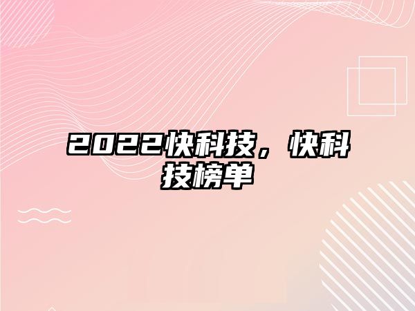 2022快科技，快科技榜單