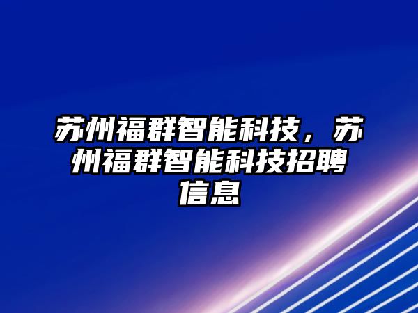 蘇州福群智能科技，蘇州福群智能科技招聘信息