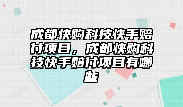 成都快購科技快手賠付項目，成都快購科技快手賠付項目有哪些