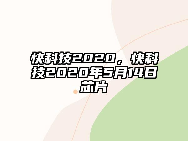 快科技2020，快科技2020年5月14日芯片