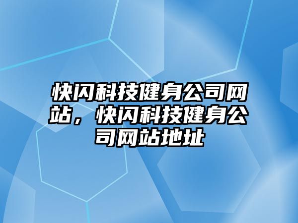 快閃科技健身公司網(wǎng)站，快閃科技健身公司網(wǎng)站地址