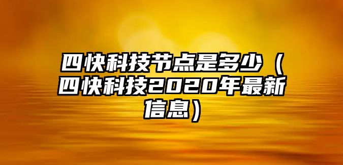 四快科技節(jié)點是多少（四快科技2020年最新信息）