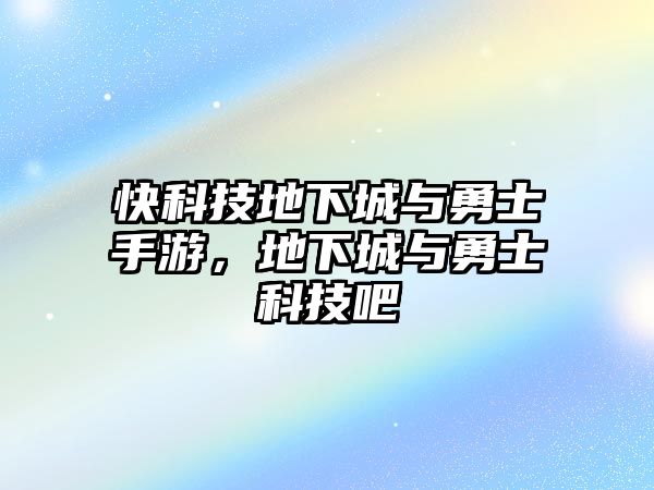 快科技地下城與勇士手游，地下城與勇士科技吧