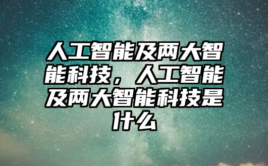 人工智能及兩大智能科技，人工智能及兩大智能科技是什么