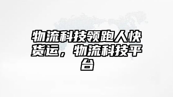 物流科技領(lǐng)跑人快貨運(yùn)，物流科技平臺