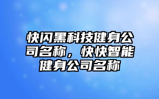 快閃黑科技健身公司名稱，快快智能健身公司名稱