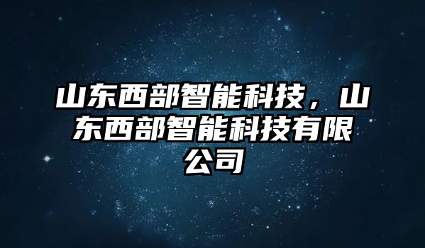 山東西部智能科技，山東西部智能科技有限公司