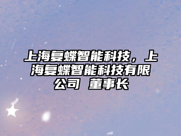 上海復蝶智能科技，上海復蝶智能科技有限公司 董事長