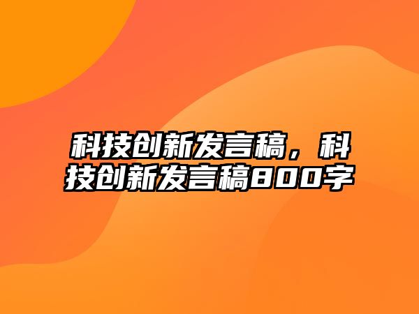 科技創(chuàng)新發(fā)言稿，科技創(chuàng)新發(fā)言稿800字