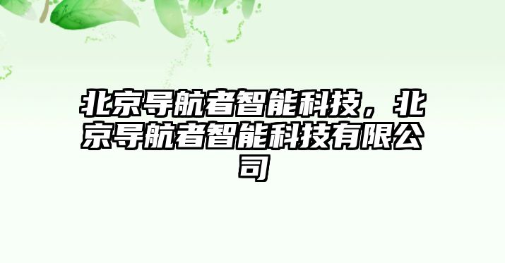 北京導(dǎo)航者智能科技，北京導(dǎo)航者智能科技有限公司