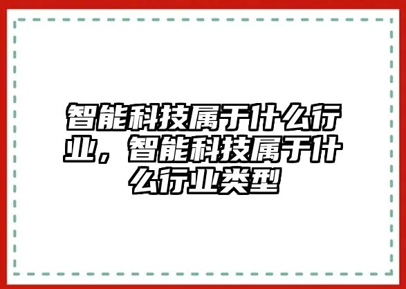 智能科技屬于什么行業(yè)，智能科技屬于什么行業(yè)類型