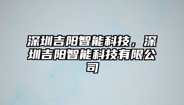 深圳吉陽智能科技，深圳吉陽智能科技有限公司