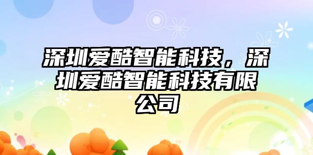 深圳愛酷智能科技，深圳愛酷智能科技有限公司