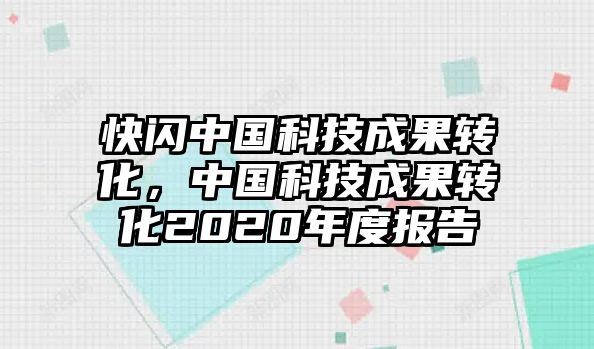 快閃中國科技成果轉化，中國科技成果轉化2020年度報告