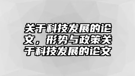 關(guān)于科技發(fā)展的論文，形勢(shì)與政策關(guān)于科技發(fā)展的論文