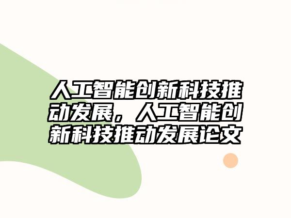 人工智能創(chuàng)新科技推動發(fā)展，人工智能創(chuàng)新科技推動發(fā)展論文