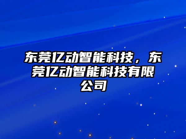 東莞億動智能科技，東莞億動智能科技有限公司